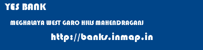 YES BANK  MEGHALAYA WEST GARO HILLS MAHENDRAGANJ   banks information 